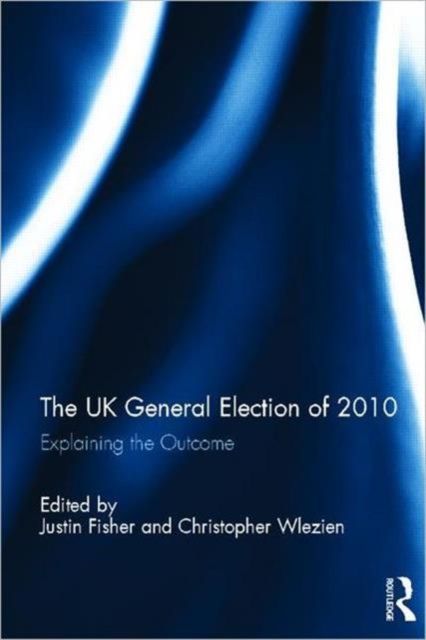 The UK General Election of 2010 : Explaining the Outcome