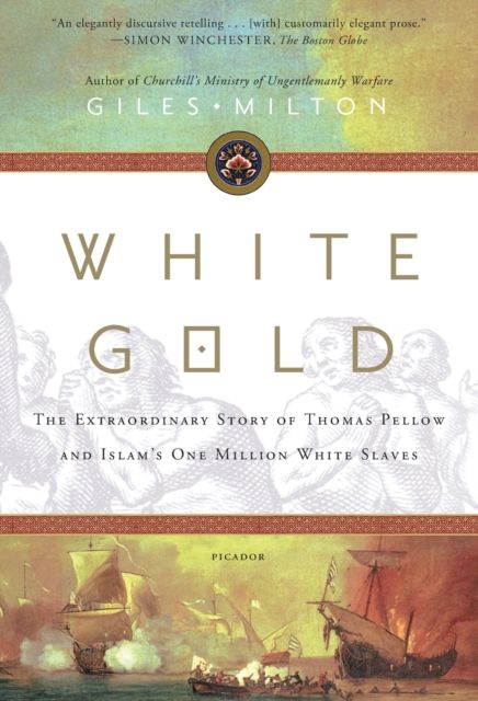 White Gold : The Extraordinary Story of Thomas Pellow and Islam's One Million White Slaves