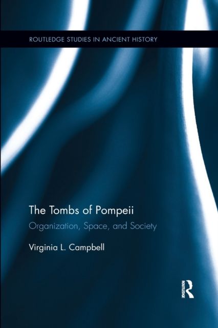 The Tombs of Pompeii : Organization, Space, and Society
