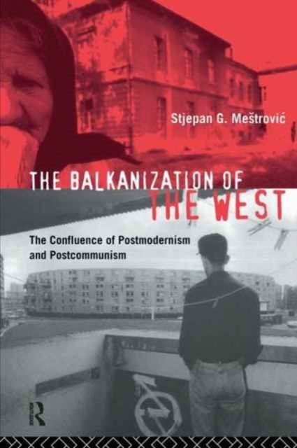 The Balkanization of the West : The Confluence of Postmodernism and Postcommunism