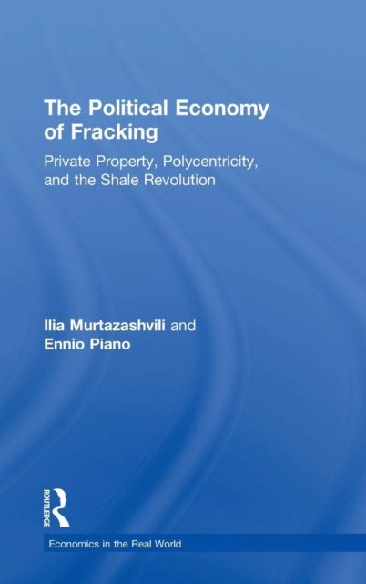 The Political Economy of Fracking : Private Property, Polycentricity, and the Shale Revolution