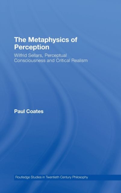 The Metaphysics of Perception : Wilfrid Sellars, Perceptual Consciousness and Critical Realism