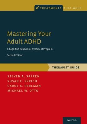 Mastering Your Adult ADHD : A Cognitive-Behavioral Treatment Program, Therapist Guide
