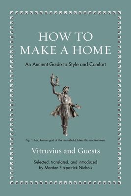 How to Make a Home : An Ancient Guide to Style and Comfort