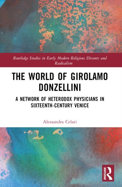 The World of Girolamo Donzellini : A Network of Heterodox Physicians in Sixteenth-Century Venice