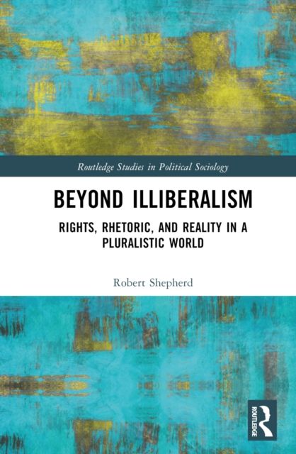 Beyond Illiberalism : Rights, Rhetoric, and Reality in a Pluralistic World