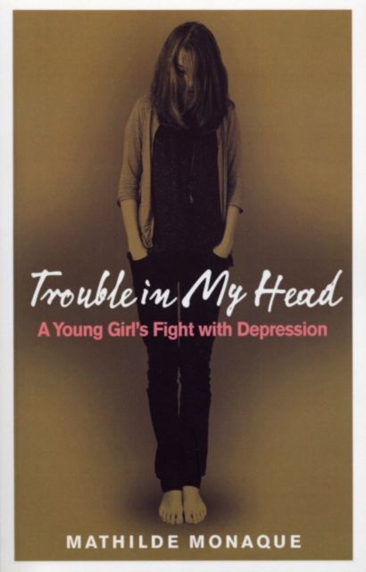 Trouble in My Head : A Young Girl's Fight with Depression