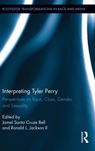 Interpreting Tyler Perry : Perspectives on Race, Class, Gender, and Sexuality