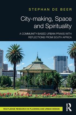 City-making, Space and Spirituality : A Community-Based Urban Praxis with Reflections from South Africa