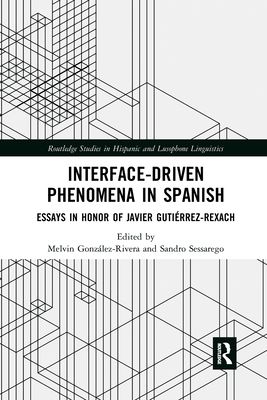 Interface-Driven Phenomena in Spanish : Essays in Honor of Javier Gutierrez-Rexach