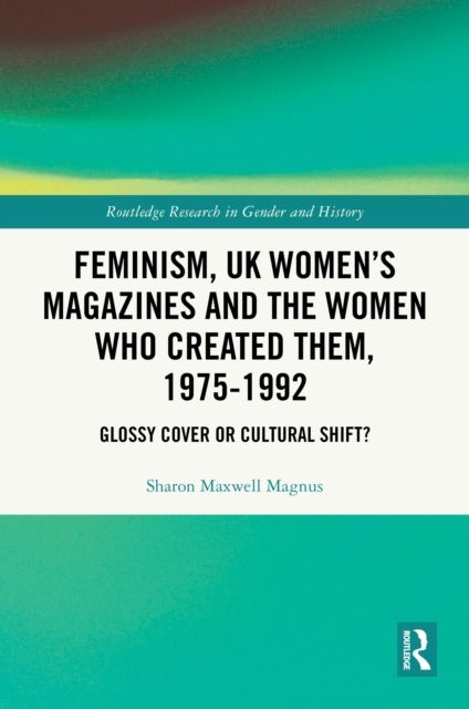 Feminism, UK Women’s Magazines and the Women who Created Them, 1975-1992 : Glossy Cover or Cultural Shift?