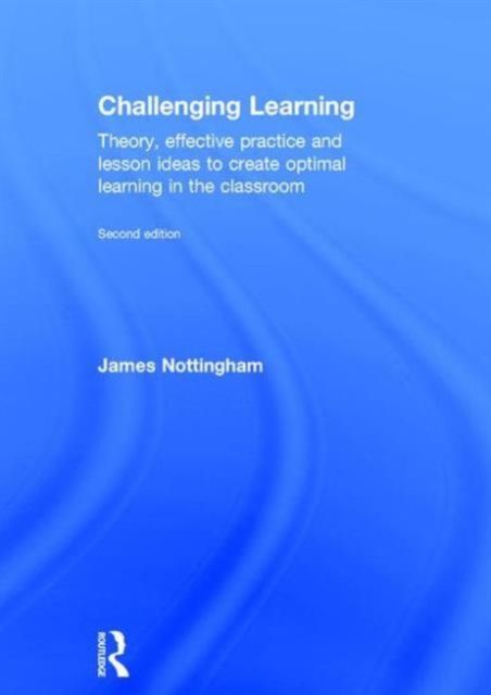 Challenging Learning : Theory, effective practice and lesson ideas to create optimal learning in the classroom