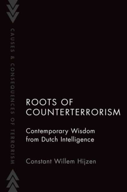 Roots of Counterterrorism : Contemporary Wisdom from Dutch Intelligence