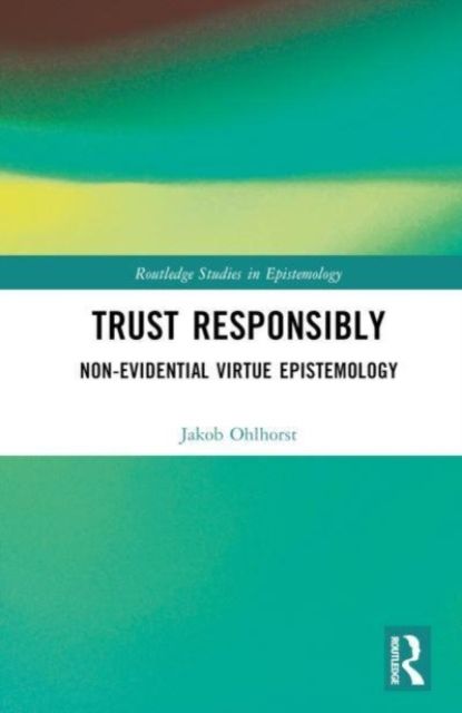 Trust Responsibly : Non-Evidential Virtue Epistemology