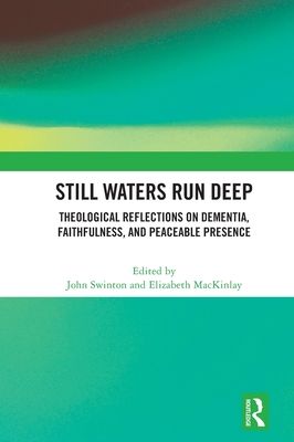 Still Waters Run Deep : Theological Reflections on Dementia, Faithfulness, and Peaceable Presence