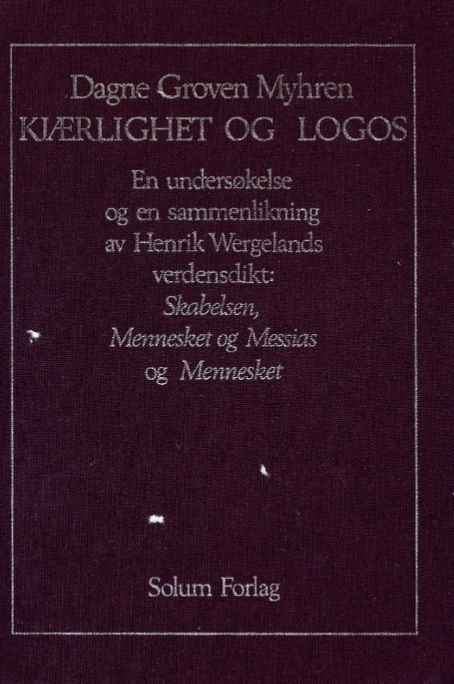 Kjærlighet og logos : en undersøkelse og en sammenlikning av Henrik Wergelands verdensdikt :  Skabelsen, Mennesket og Messias (1830) og Mennesket (1845)