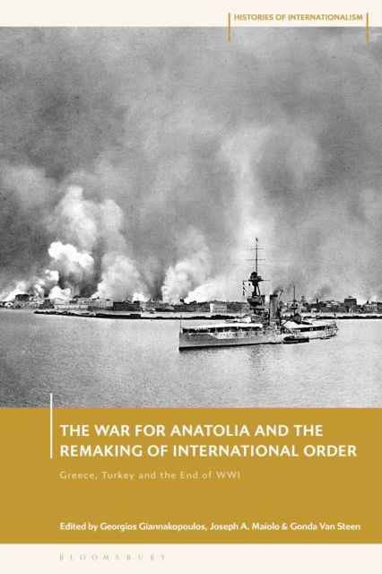 The War for Anatolia and the Remaking of International Order : Greece, Turkey and the End of WWI