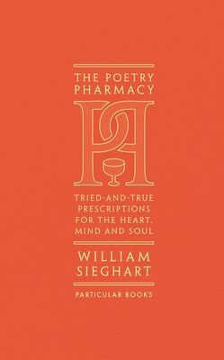 The Poetry Pharmacy : Tried-and-True Prescriptions for the Heart, Mind and Soul