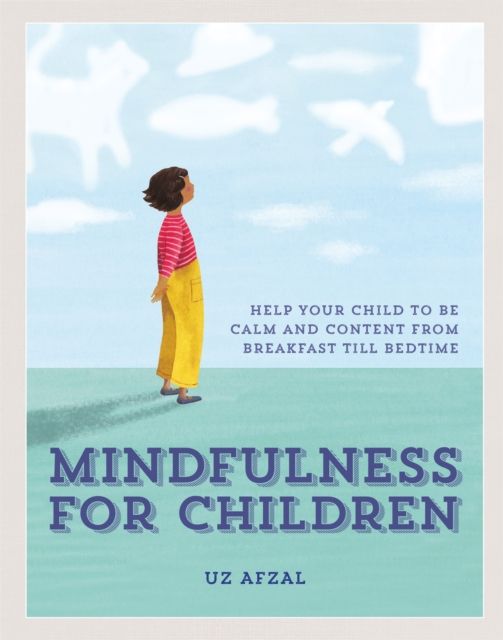 Mindfulness for Children : Help Your Child to be Calm and Content, from Breakfast till Bedtime