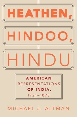 Heathen, Hindoo, Hindu : American Representations of India, 1721-1893