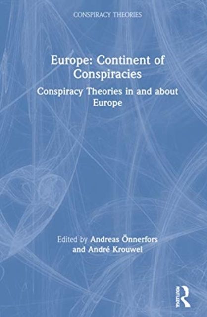 Europe: Continent of Conspiracies : Conspiracy Theories in and about Europe