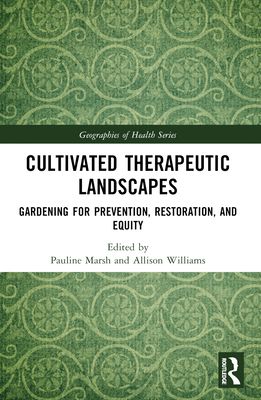 Cultivated Therapeutic Landscapes : Gardening for Prevention, Restoration, and Equity