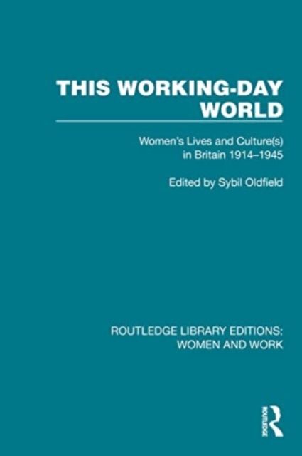 This Working-Day World : Women's Lives and Culture(s) in Britain 1914–1945