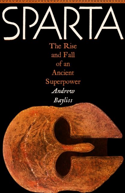 Sparta : The Rise and Fall of an Ancient Superpower
