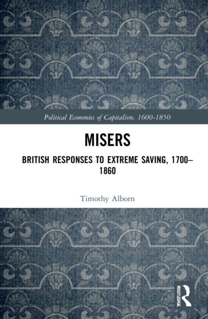 Misers : British Responses to Extreme Saving, 1700–1860