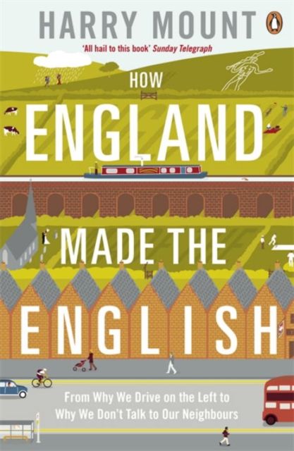How England Made the English : From Why We Drive on the Left to Why We Don't Talk to Our Neighbours
