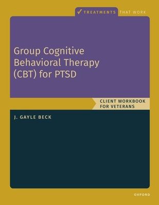 Group Cognitive Behavioral Therapy for PTSD : Client Workbook for Veterans