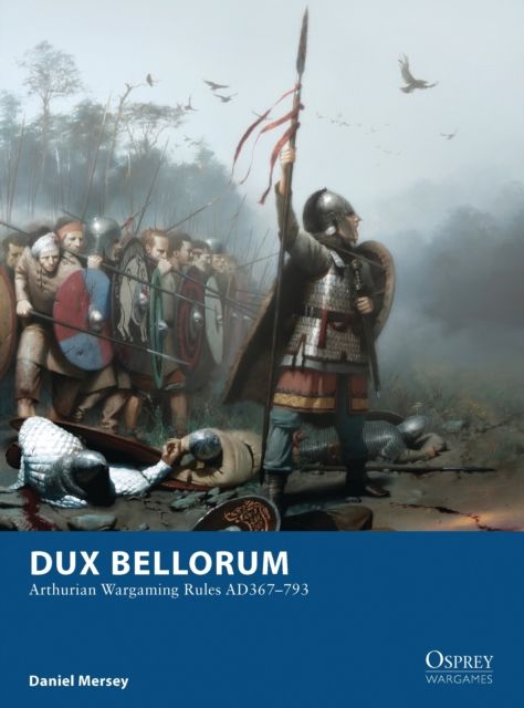 Dux Bellorum : Arthurian Wargaming Rules AD367–793