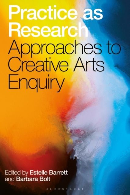 Practice as Research : Approaches to Creative Arts Enquiry