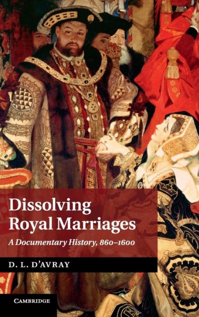 Dissolving Royal Marriages : A Documentary History, 860–1600