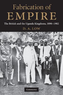Fabrication of Empire : The British and the Uganda Kingdoms, 1890–1902