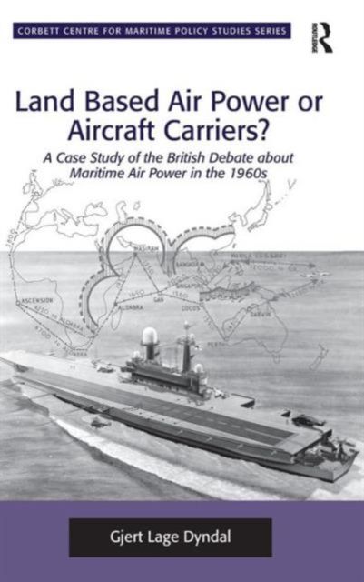 Land Based Air Power or Aircraft Carriers? : A Case Study of the British Debate about Maritime Air Power in the 1960s