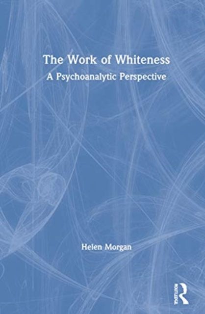 The Work of Whiteness : A Psychoanalytic Perspective