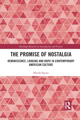 The Promise of Nostalgia : Reminiscence, Longing and Hope in Contemporary American Culture