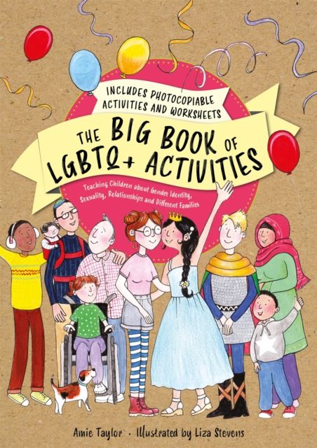 The big book of LGBTQ+ activities : teaching children about gender identity, sexuality, relationships and different families