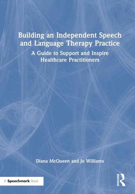 Building an Independent Speech and Language Therapy Practice : A Guide to Support and Inspire Healthcare Practitioners