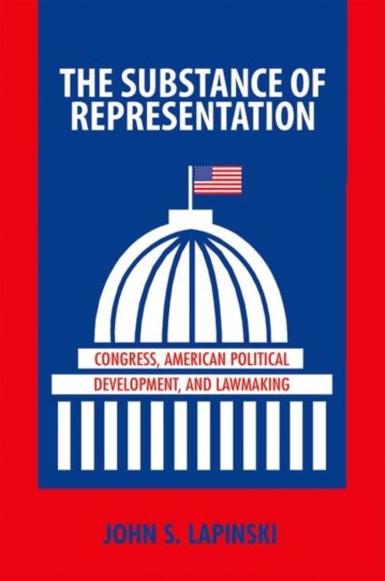 The Substance of Representation : Congress, American Political Development, and Lawmaking