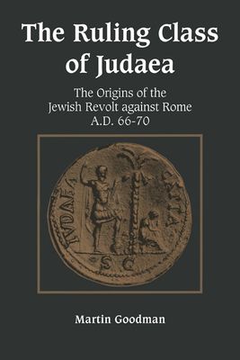 The Ruling Class of Judaea : The Origins of the Jewish Revolt against Rome, A.D. 66–70