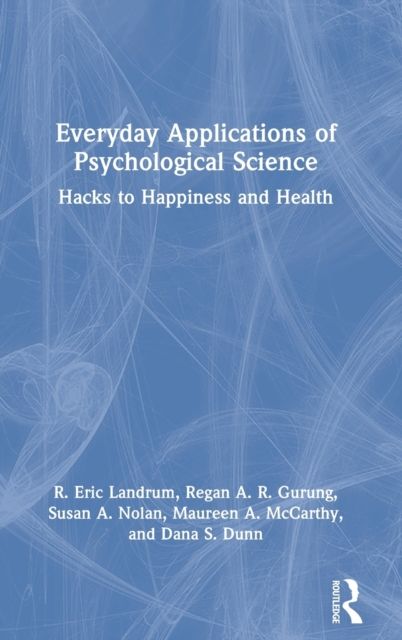 Everyday Applications of Psychological Science : Hacks to Happiness and Health