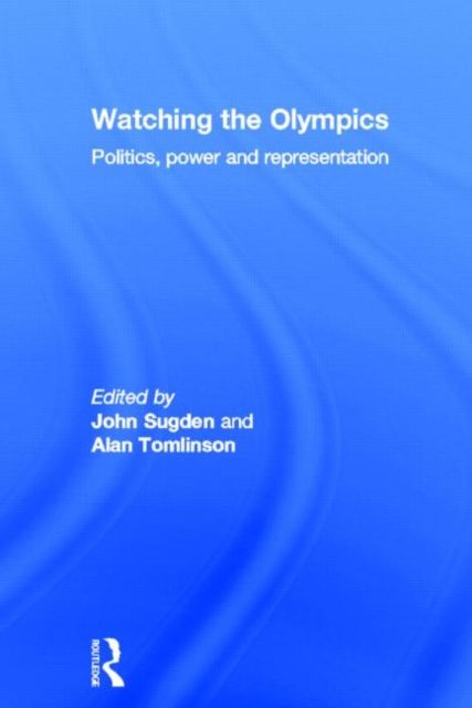 Watching the Olympics : Politics, Power and Representation