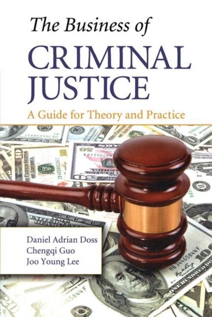 The Business of Criminal Justice : A Guide for Theory and Practice