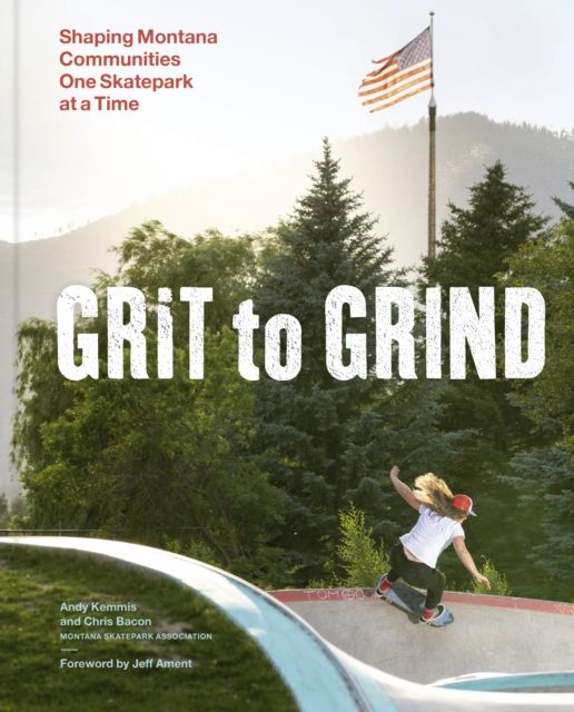Grit to Grind : Shaping Montana Communities One Skatepark at a Time
