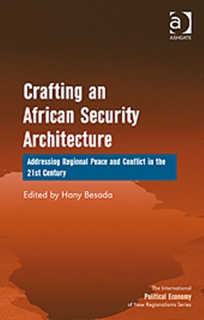 Crafting an African Security Architecture : Addressing Regional Peace and Conflict in the 21st Century