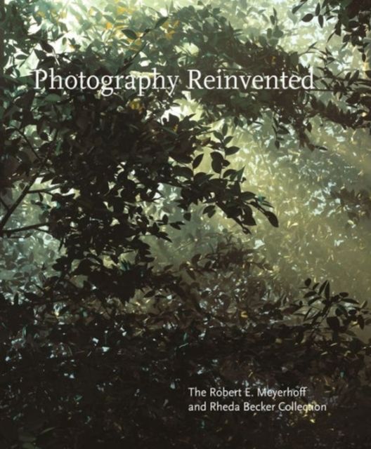Photography Reinvented : The Collection of Robert E. Meyerhoff and Rheda Becker