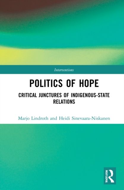 The Colonial Politics of Hope : Critical Junctures of Indigenous-State Relations