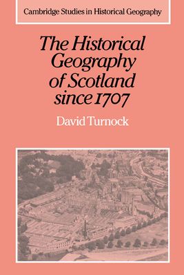 The Historical Geography of Scotland since 1707 : Geographical Aspects of Modernisation